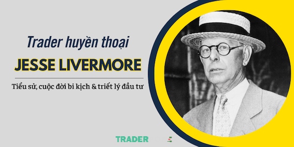 Jesse Livermore một trader đáng kinh ngạc với mức độ thành công của mình